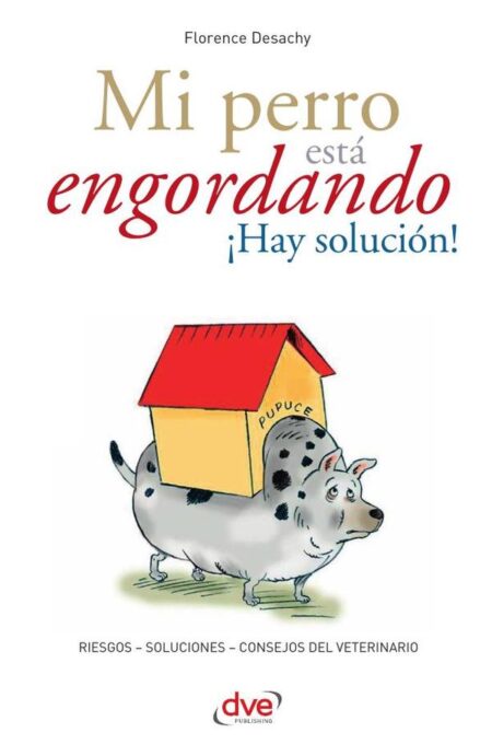 Mi perro está engordando ¡Hay solución!:Soluciones eficaces al sobrepeso canino