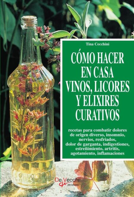 Cómo hacer en casa vinos, licores y elixires curativos:Recetas naturales con hierbas medicinales