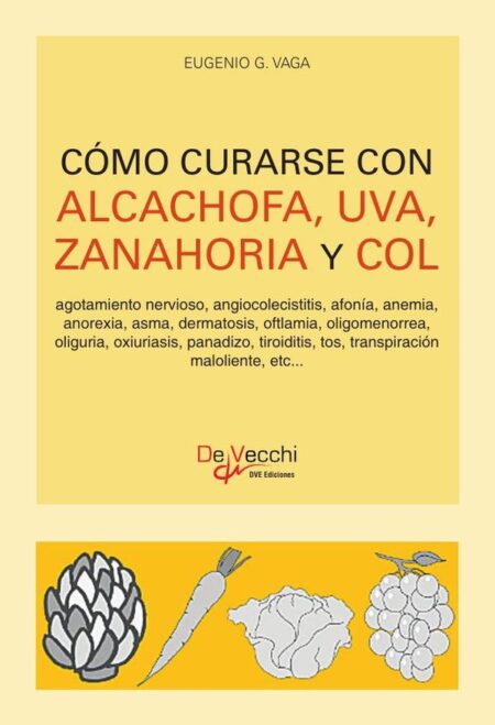Cómo curarse con alcachofa, uva, zanahoria y col:Terapias naturales y recetas