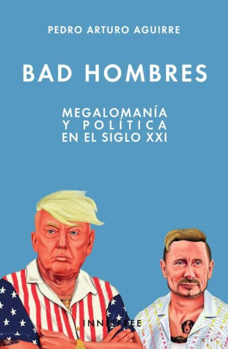 Bad hombres:Megalomanía y política en el S. XXi