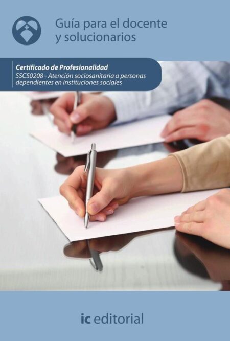 Atención sociosanitaria a personas dependientes en instituciones sociales. SSCS0208 - Guía para el docente y solucionarios