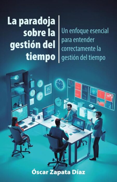 La paradoja sobre la gestión del tiempo: Un enfoque esencial para entender correctamente la gestión del tiempo