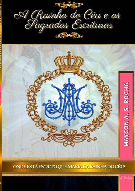 A Rainha Do Céu E As Sagradas Escrituras:Onde está escrito que Maria é a Rainha do Céu?