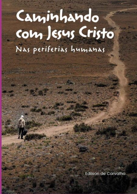 Caminhando Com Jesus Cristo:Nas periferias humanas