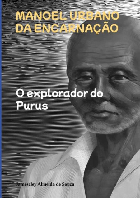 Manoel Urbano Da Encarnação:O explorador do Purus