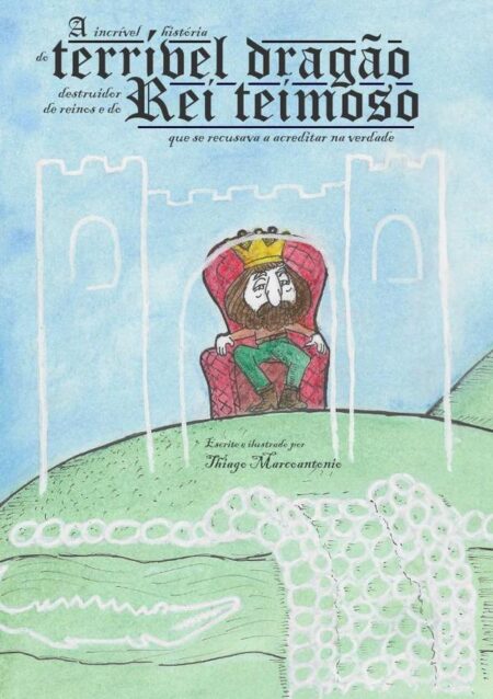 A Incrível História Do Terrível Dragão Destruidor De Reinos E Do Rei Teimoso Que Se Recusava A Acreditar Na Verdade