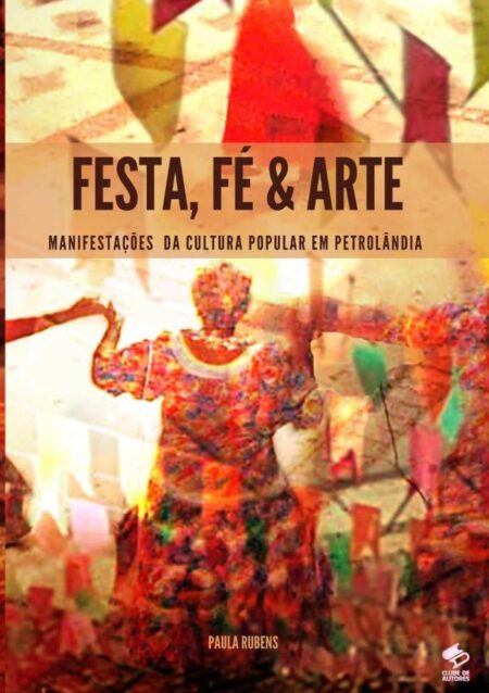 Festa, Fé & Arte:MANIFESTAÇÕES DA CULTURA POPULAR EM PETROLÂNDIA