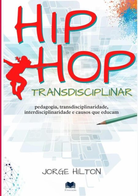 Hip-hop Transdisciplinar:Pedagogia, Transdisciplinaridade, Interdisciplinaridade e Causos que Educam