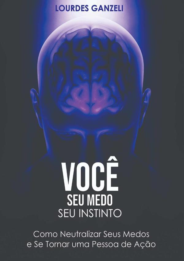 Você, Seu Medo, Seu Instinto:Como neutralizar seus medos e se tornar uma pessoa de ação