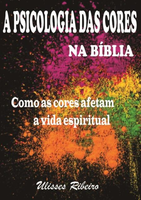 A Psicologia Das Cores Na Bíblia:Como as cores afetam a vida espiritual
