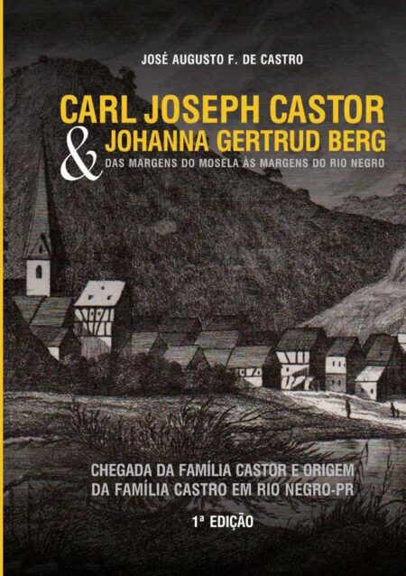 Carl Joseph Castor & Johanna Gertrud Berg. Das Margens Do Mosela Às Margens Do Rio Negro.:Chegada da família Castor e origem da família Castro em Rio Negro-PR