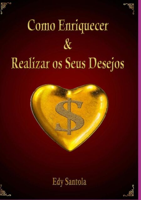Como Enriquecer & Realizar Os Seus Desejos:Técnicas Infalíveis