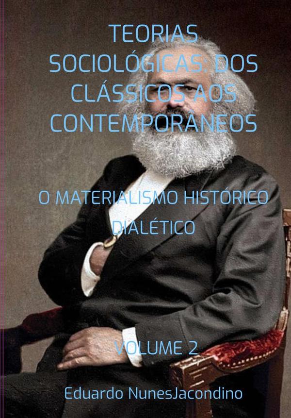 Teorias Sociológicas: Dos Clássicos Aos Contemporâneos:O MATERIALISMO HISTÓRICO DIALÉTICO VOLUME 2