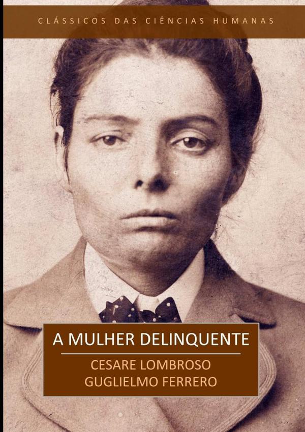 A Mulher Delinquente:A Prostituta e a Mulher Normal