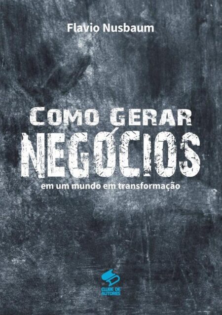 Como Gerar Negócios:Em um mundo em transformação