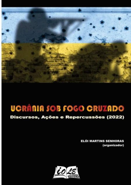 Ucrânia Sob Fogo Cruzado: Discursos, Ações E Repercussões (2022)