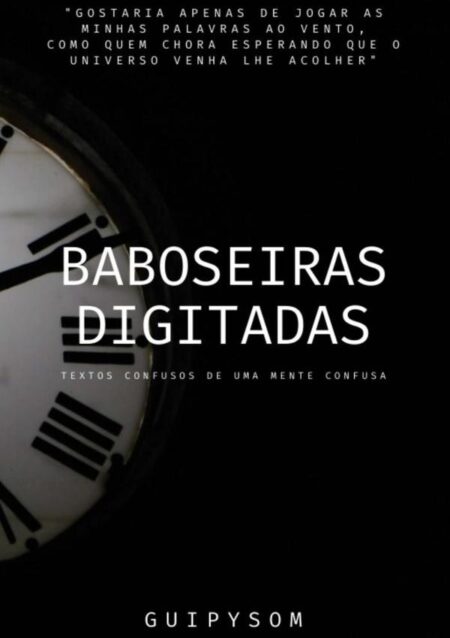 Baboseiras Digitadas:Textos confusos de uma mente confusa