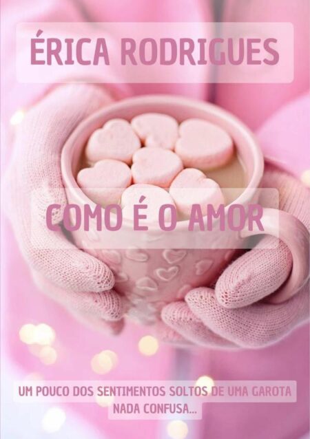 Como É O Amor:Um pouco dos sentimentos soltos de uma garota nada confusa.