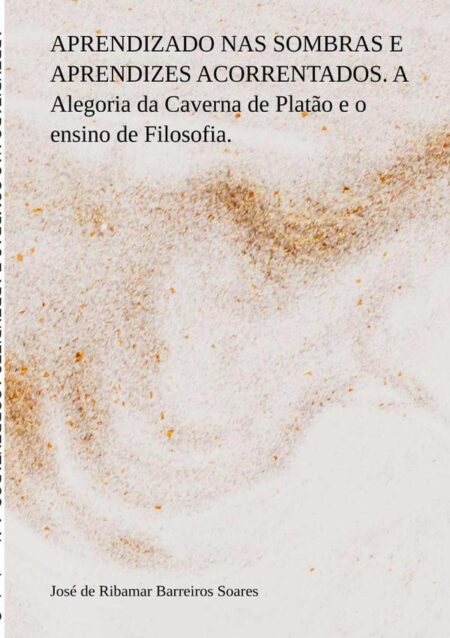 Aprendizado Nas Sombras E Aprendizes Acorrentados. A Alegoria Da Caverna De Platão E O Ensino De Filosofia.