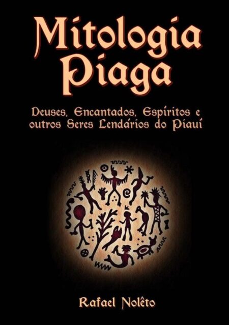 Mitologia Piaga:Deuses, Encantados, Espíritos e outros Seres Lendários do Piauí