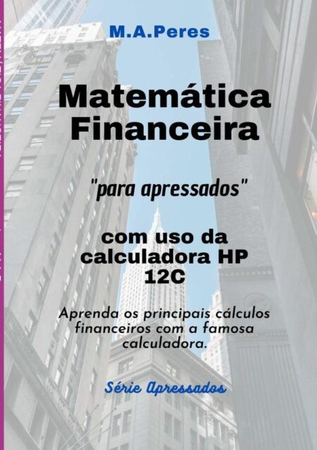 Matemática Financeira Para Apressados:Com uso da calculadora HP 12C