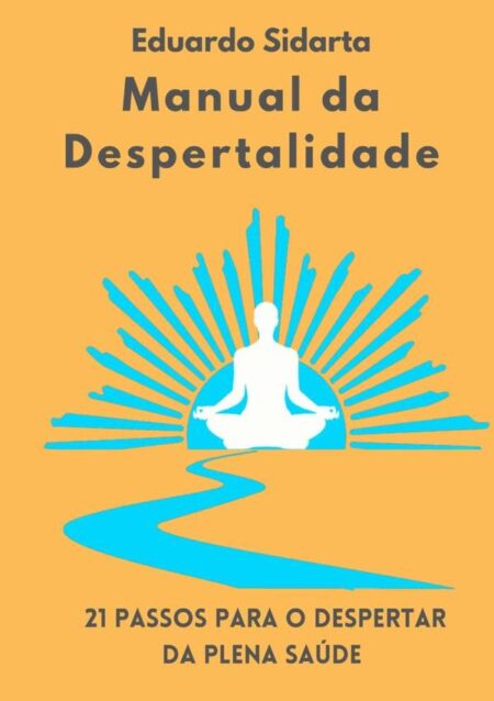Manual Da Despertalidade:21 passos para o despertar da plena saúde