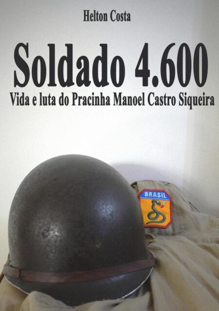 Soldado 4.600::vida e luta do Pracinha Manoel Castro Siqueira