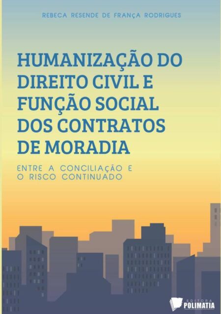 Humanização Do Direito Civil E Função Social Dos Contratos De Moradia:entre a conciliação e o risco continuado