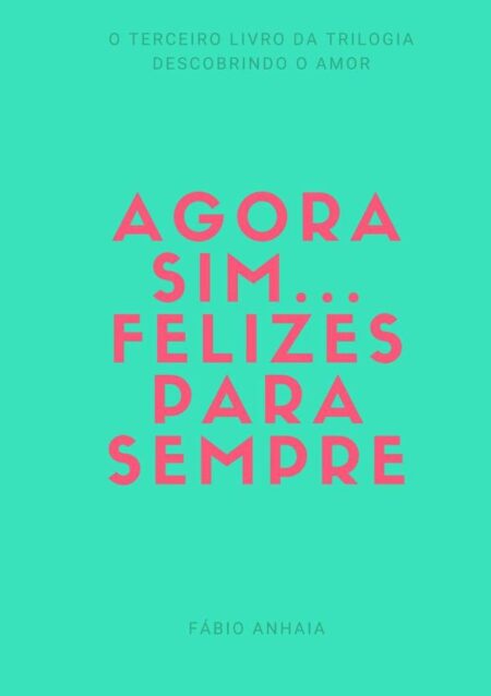 Agora Sim... Felizes Para Sempre:Livro III da trilogia Descobrindo o Amor