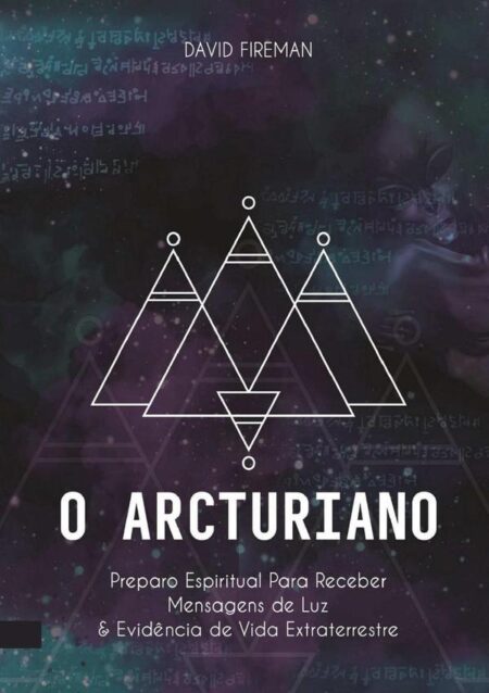 O Arcturiano:Preparo espiritual para receber mensagens de luz e evidência de vida extraterrestre