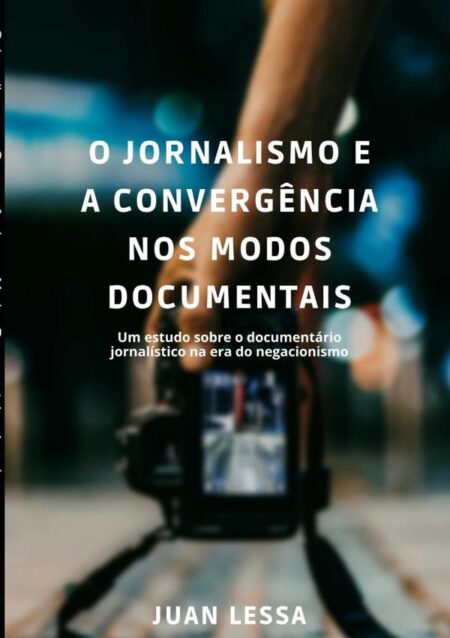 O Jornalismo E A Convergência Nos Modos Documentais:Um estudo sobre o documentário jornalístico na era do negacionismo