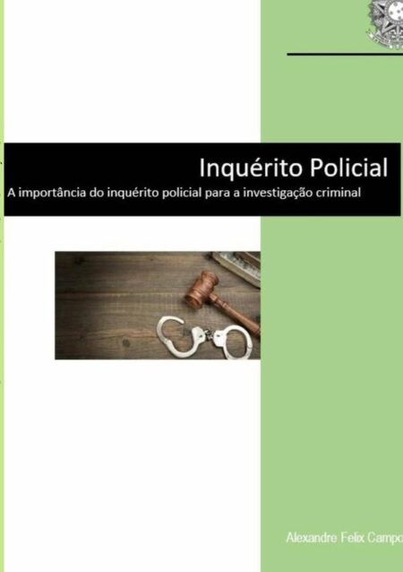 Inquérito Policial:A importância do inquérito policial para a investigação criminal