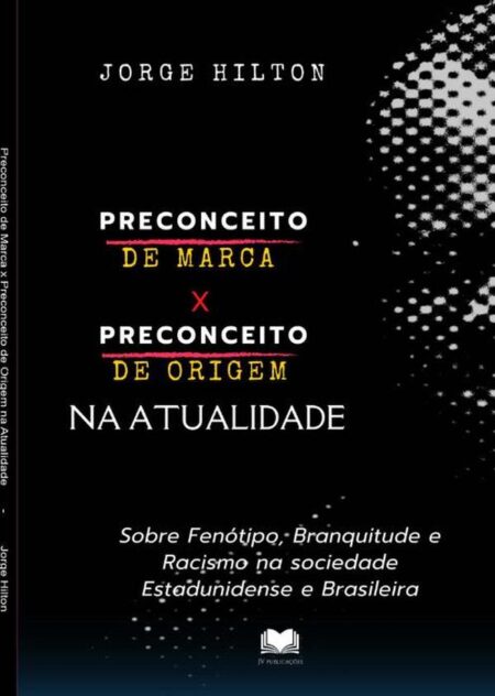 Preconceito De Marca X Preconceito De Origem Na Atualidade:Sobre Fenótipo, Branquitude e Racismo na sociedade Estadunidense e Brasileira