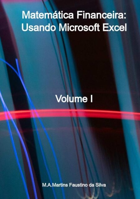 Matemática Financeira: Usando Microsoft Excel:Volume I