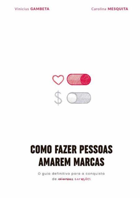 Como Fazer Pessoas Amarem Marcas:O seu guia definitivo para a conquista cliental