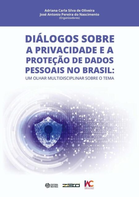 Diálogos Sobre A Privacidade E A Proteção De Dados Pessoais No Brasil:Um olhar multidisciplinar sobre o tema