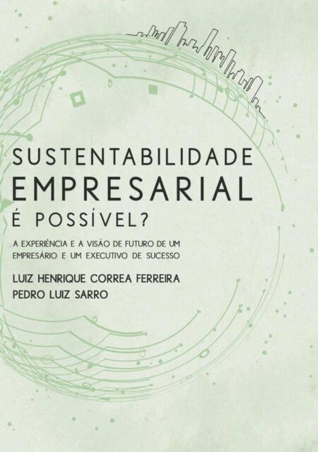 Sustentabilidade Empresarial É Possível?:A experiência e a visão de futuro de um empresário e um executivo de sucesso