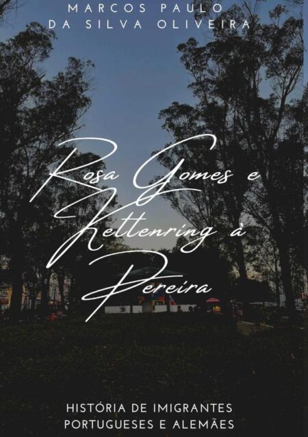 Rosa Gomes E Kettenring À Pereira:Historia de imigrantes portugueses e alemães
