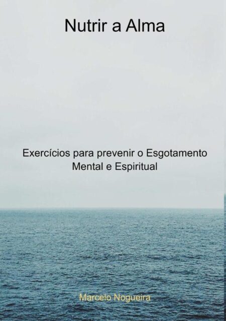 Nutrir A Alma:Exercícios para prevenir o Esgotamento Mental e Espiritual