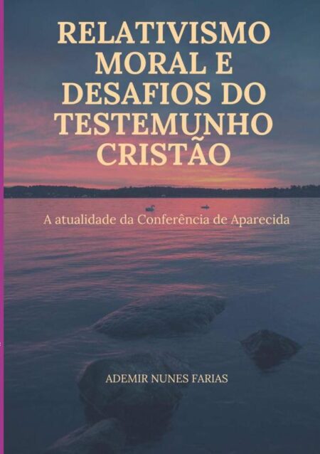 Relativismo Moral E Desafios Do Testemunho Cristão:A ATUALIDADE DA CONFERÊNCIA DE APARECIDA