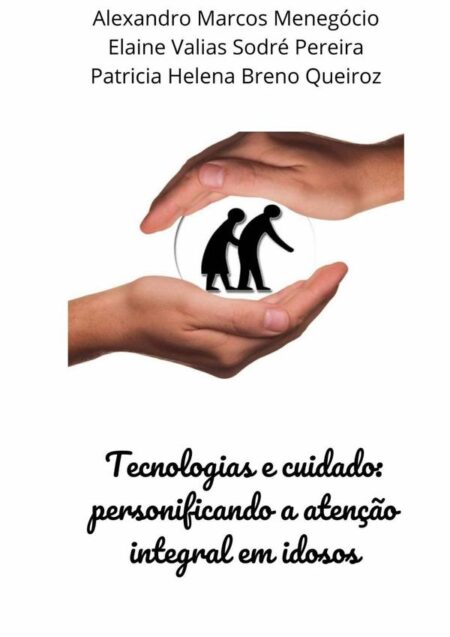 Tecnologias E Cuidado: Personificando A Atenção Integral Em Idosos