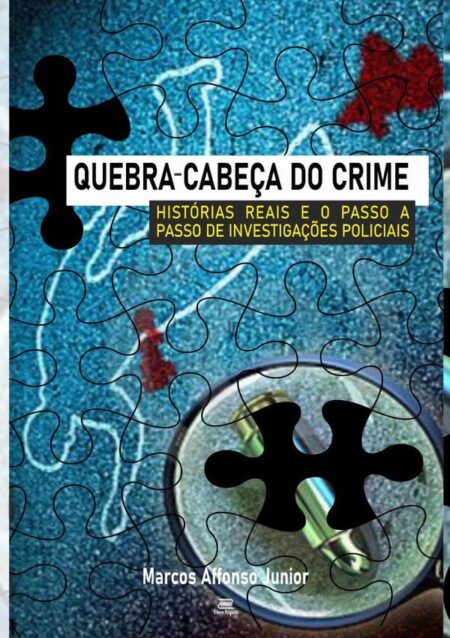 Quebra-cabeça Do Crime:Histórias reais e o passo a passo de investigações policiais
