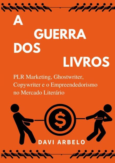 A Guerra Dos Livros: Plr Marketing, Ghostwriter, Copywriter E O Mercado Literário:PLR Marketing, Ghostwriter, Copywriter e o mercado literário