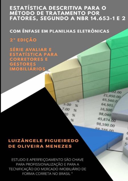 Estatística Descritiva Para O Método De Tratamento Por Fatores, Segundo A Nbr 14.653-1 E 2:Com ênfase em planilhas eletrônicas - Série avaliar e estatística para corretores e gestores imobiliários - Volume 3 - 2a Edição