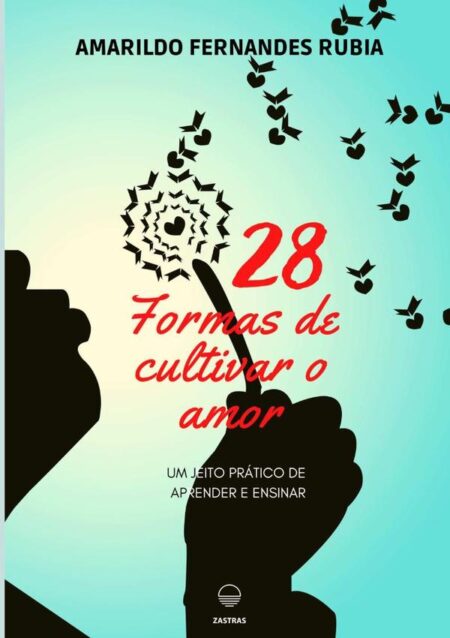 28 Formas De Cultivar O Amor:Um jeito prático de aprender e ensinar