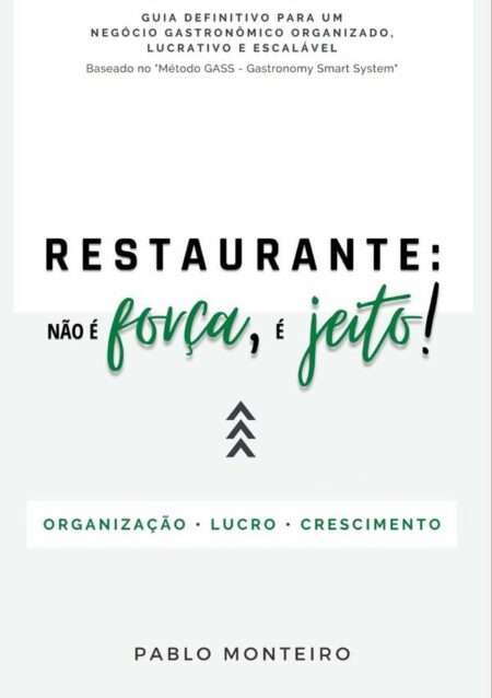 Restaurante: Não É Força, É Jeito!:Guia definitivo para um negócio gastronômico Organizado, Lucrativo e Escalável