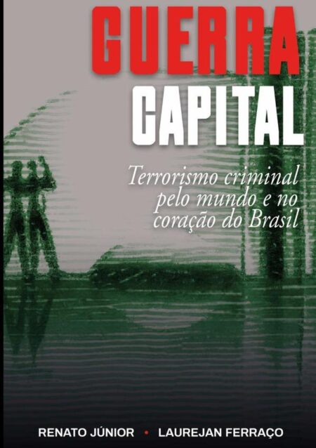 Guerra Capital:Terrorismo criminal pelo mundo e no coração do Brasil