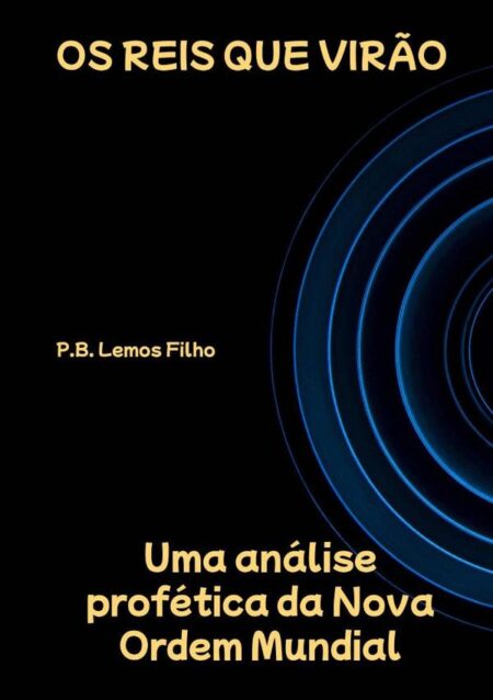 Os Reis Que Virão:Uma análise profética da Nova Ordem Mundial