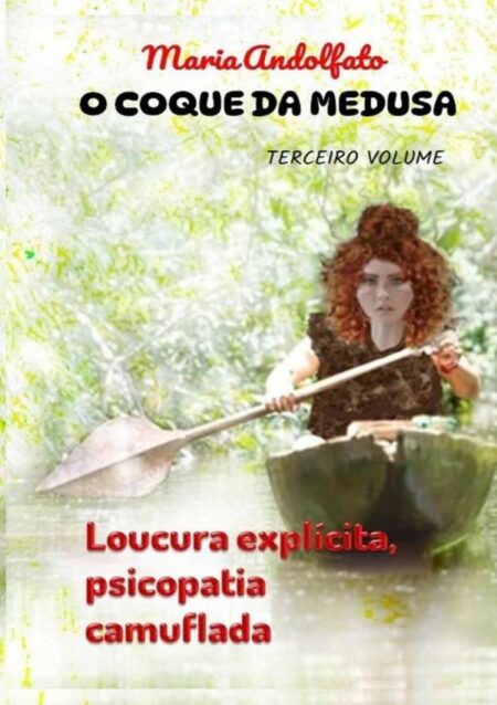 O Coque Da Medusa - Volume Três:Loucura explícita, psicopatia camuflada