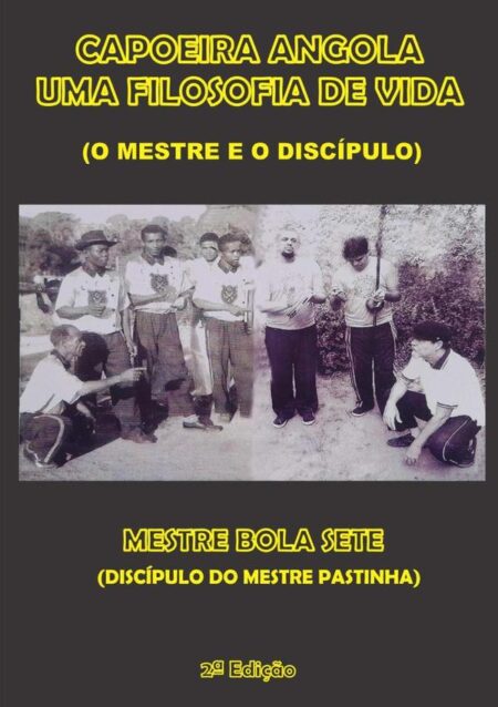 Capoeira Angola Uma Filosofia De Vida:(O Mestre e o Discípulo)